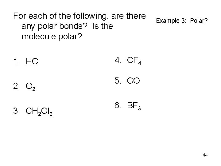 For each of the following, are there any polar bonds? Is the molecule polar?