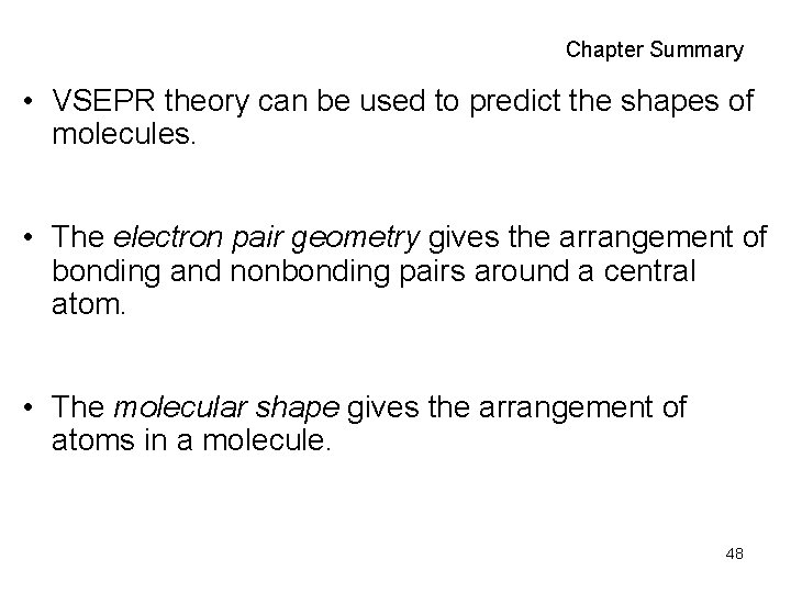 Chapter Summary • VSEPR theory can be used to predict the shapes of molecules.