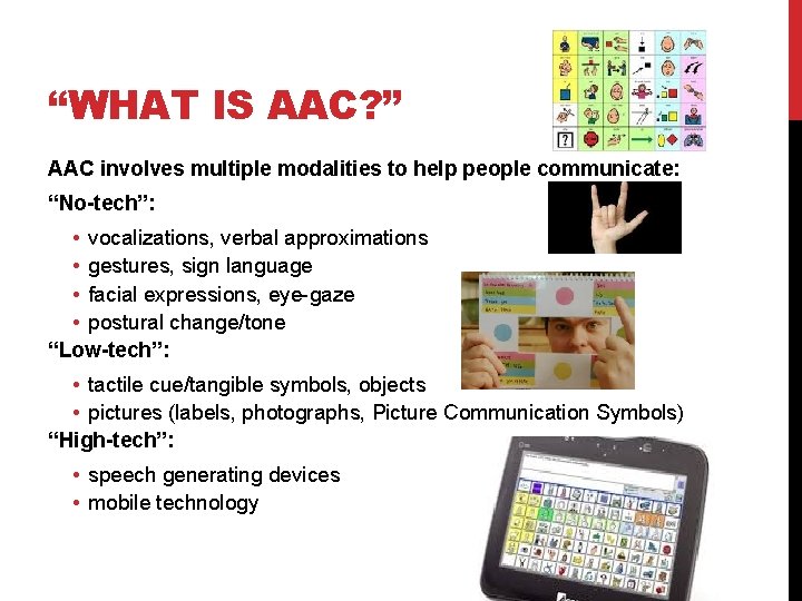 “WHAT IS AAC? ” AAC involves multiple modalities to help people communicate: “No-tech”: •