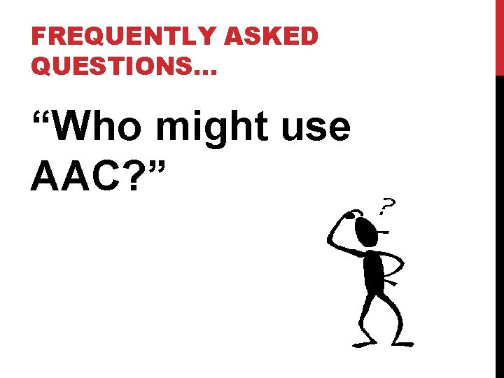 FREQUENTLY ASKED QUESTIONS… “Who might use AAC? ” 