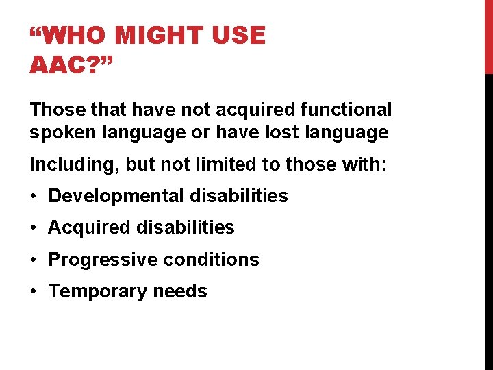 “WHO MIGHT USE AAC? ” Those that have not acquired functional spoken language or