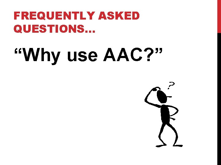 FREQUENTLY ASKED QUESTIONS… “Why use AAC? ” 