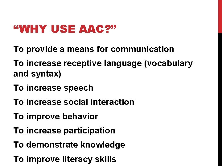 “WHY USE AAC? ” To provide a means for communication To increase receptive language