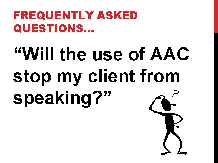 FREQUENTLY ASKED QUESTIONS… “Will the use of AAC stop my client from speaking? ”