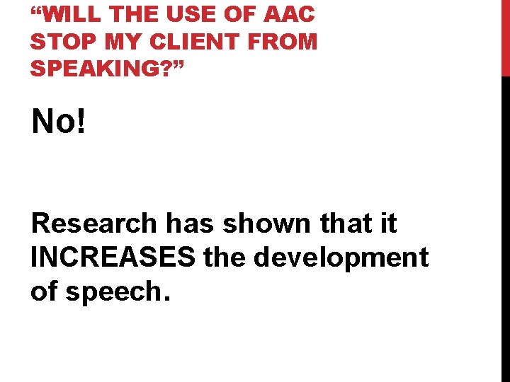 “WILL THE USE OF AAC STOP MY CLIENT FROM SPEAKING? ” No! Research has