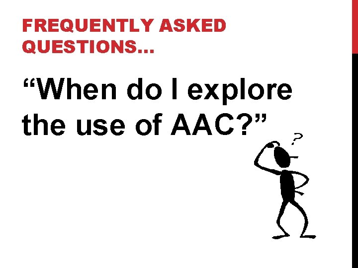 FREQUENTLY ASKED QUESTIONS… “When do I explore the use of AAC? ” 