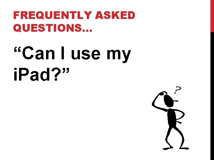 FREQUENTLY ASKED QUESTIONS… “Can I use my i. Pad? ” 