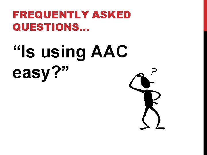 FREQUENTLY ASKED QUESTIONS… “Is using AAC easy? ” 