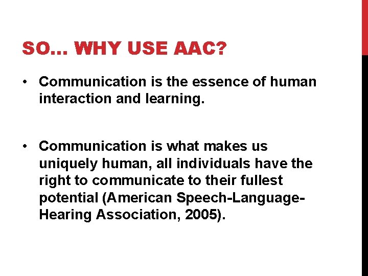SO… WHY USE AAC? • Communication is the essence of human interaction and learning.