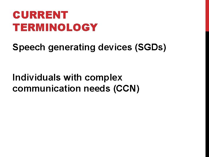 CURRENT TERMINOLOGY Speech generating devices (SGDs) Individuals with complex communication needs (CCN) 