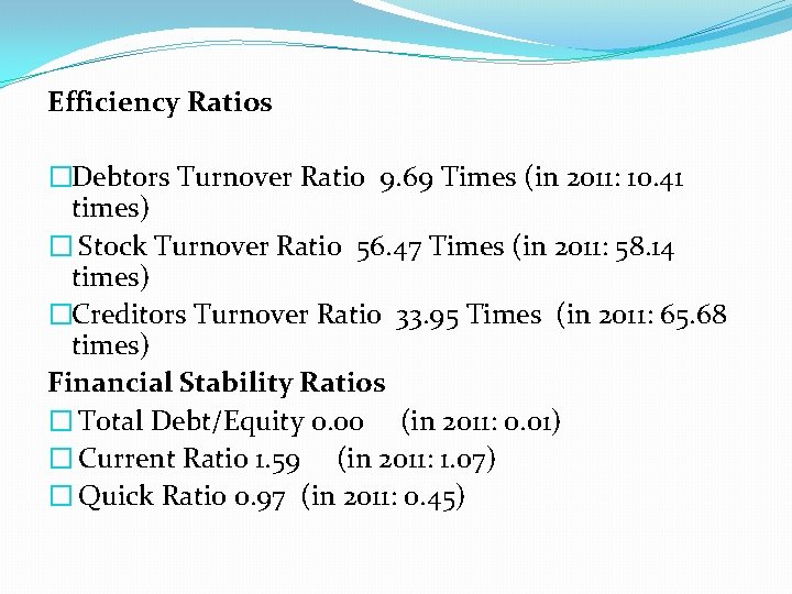 Efficiency Ratios �Debtors Turnover Ratio 9. 69 Times (in 2011: 10. 41 times) �