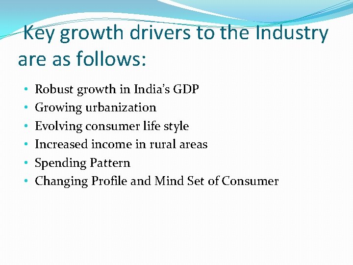 Key growth drivers to the Industry are as follows: • • • Robust growth