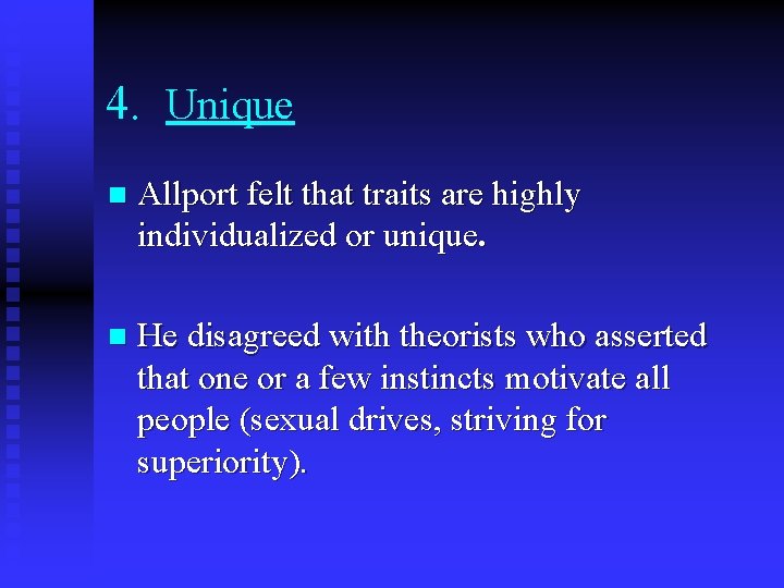 4. Unique n Allport felt that traits are highly individualized or unique. n He