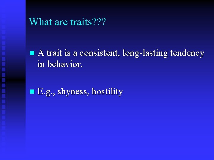 What are traits? ? ? n A trait is a consistent, long-lasting tendency in