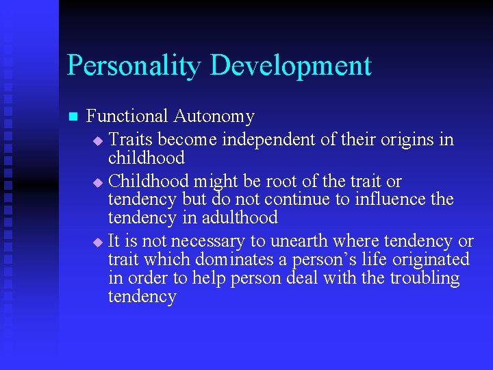 Personality Development n Functional Autonomy u Traits become independent of their origins in childhood