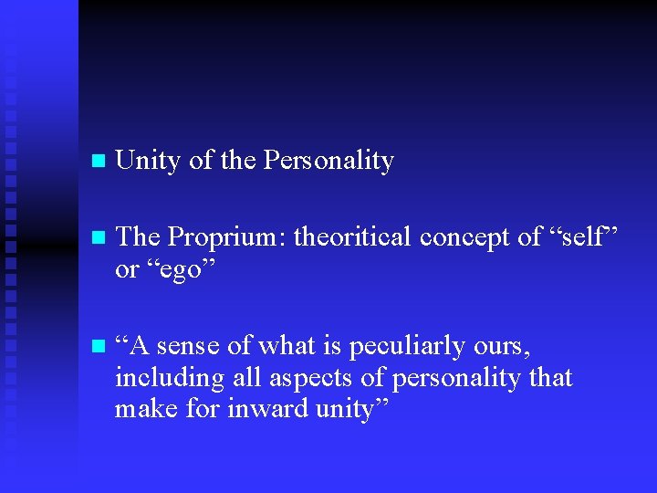 n Unity of the Personality n The Proprium: theoritical concept of “self” or “ego”