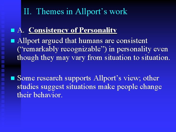 II. Themes in Allport’s work A. Consistency of Personality n Allport argued that humans