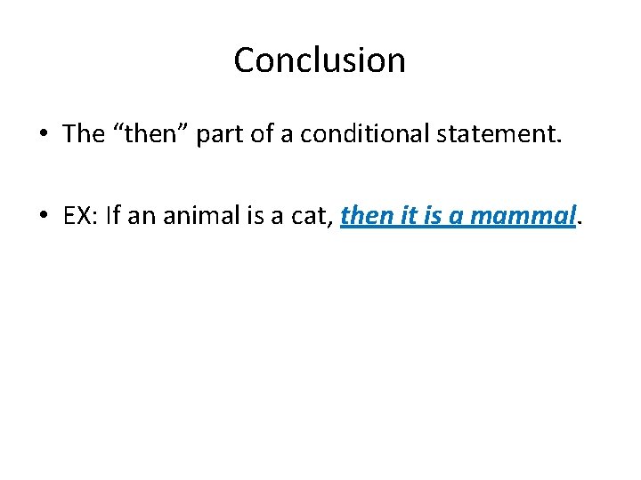Conclusion • The “then” part of a conditional statement. • EX: If an animal Conclusion • The “then” part of a conditional statement. • EX: If an animal
