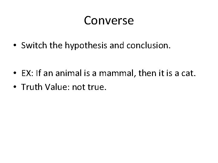Converse • Switch the hypothesis and conclusion. • EX: If an animal is a Converse • Switch the hypothesis and conclusion. • EX: If an animal is a