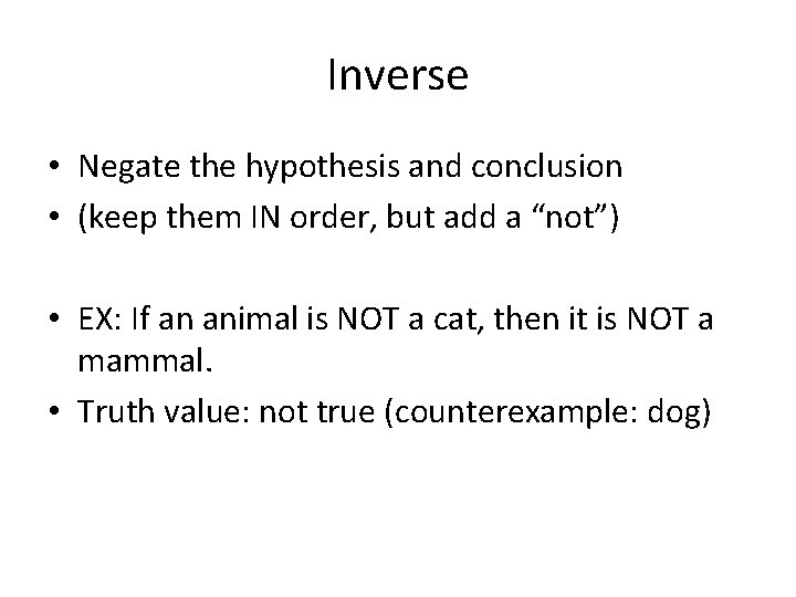 Inverse • Negate the hypothesis and conclusion • (keep them IN order, but add Inverse • Negate the hypothesis and conclusion • (keep them IN order, but add