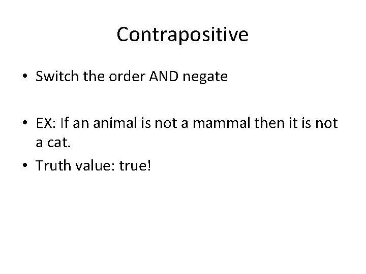 Contrapositive • Switch the order AND negate • EX: If an animal is not Contrapositive • Switch the order AND negate • EX: If an animal is not