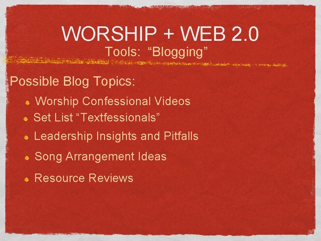 WORSHIP + WEB 2. 0 Tools: “Blogging” Possible Blog Topics: Worship Confessional Videos Set