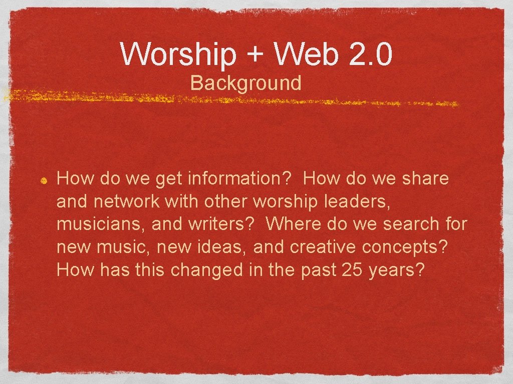 Worship + Web 2. 0 Background How do we get information? How do we