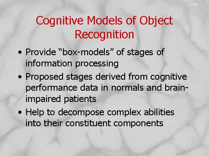 Cognitive Models of Object Recognition • Provide “box-models” of stages of information processing •