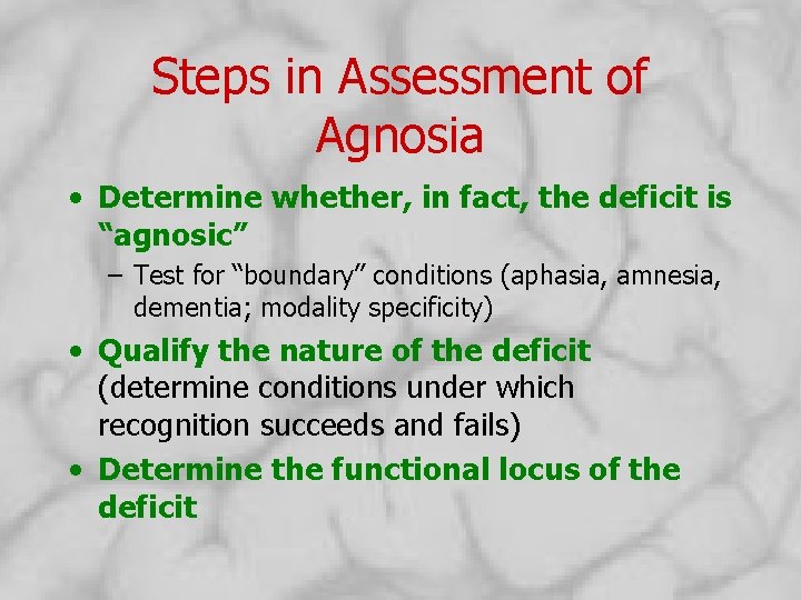 Steps in Assessment of Agnosia • Determine whether, in fact, the deficit is “agnosic”
