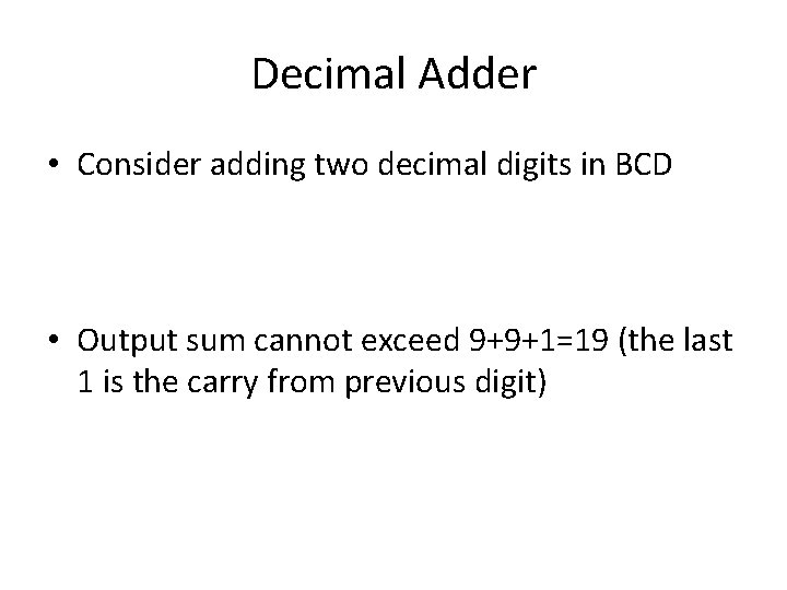 Decimal Adder • Consider adding two decimal digits in BCD • Output sum cannot