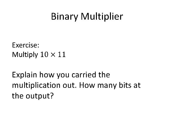 Binary Multiplier Explain how you carried the multiplication out. How many bits at the