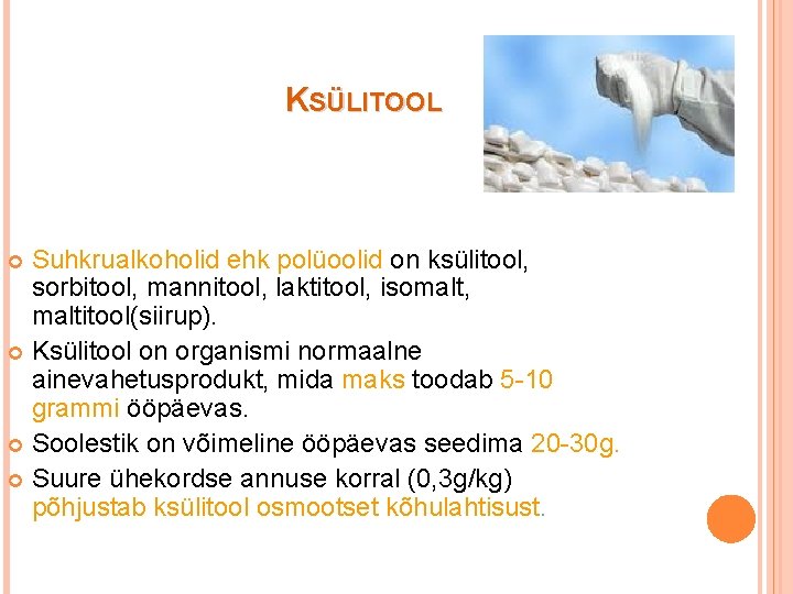 KSÜLITOOL Suhkrualkoholid ehk polüoolid on ksülitool, sorbitool, mannitool, laktitool, isomalt, maltitool(siirup). Ksülitool on organismi
