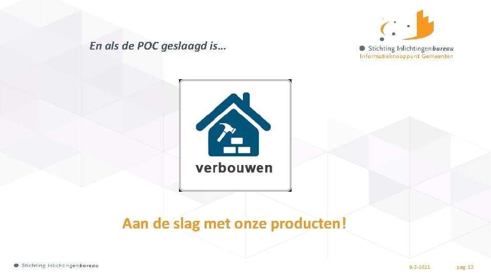 En als de POC geslaagd is… Aan de slag met onze producten! 9 -3