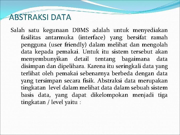 ABSTRAKSI DATA Salah satu kegunaan DBMS adalah untuk menyediakan fasilitas antarmuka (interface) yang bersifat