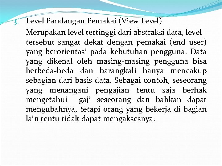 3. Level Pandangan Pemakai (View Level) Merupakan level tertinggi dari abstraksi data, level tersebut