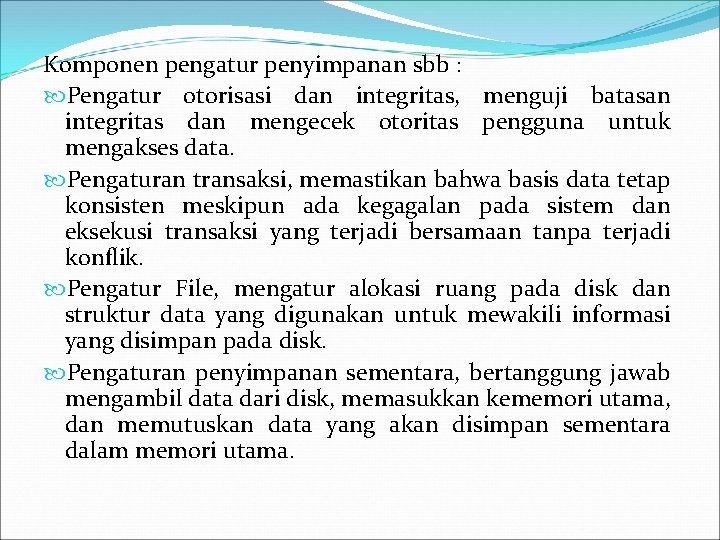 Komponen pengatur penyimpanan sbb : Pengatur otorisasi dan integritas, menguji batasan integritas dan mengecek