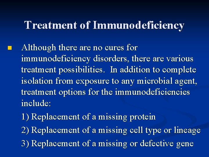 Treatment of Immunodeficiency n Although there are no cures for immunodeficiency disorders, there are