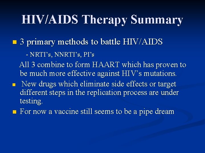 HIV/AIDS Therapy Summary n 3 primary methods to battle HIV/AIDS - NRTI’s, NNRTI’s, PI’s