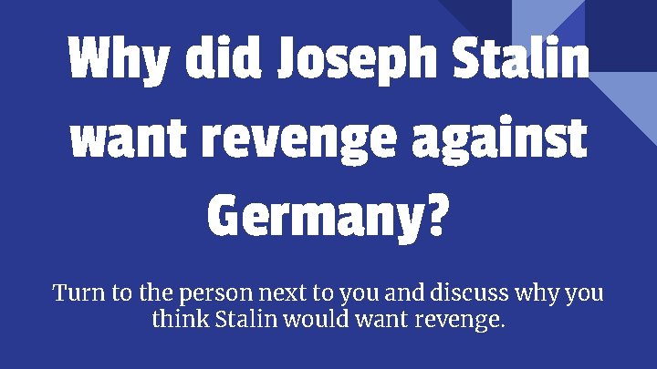 Why did Joseph Stalin want revenge against Germany? Turn to the person next to