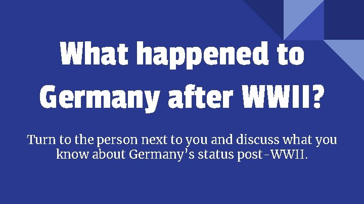 What happened to Germany after WWII? Turn to the person next to you and