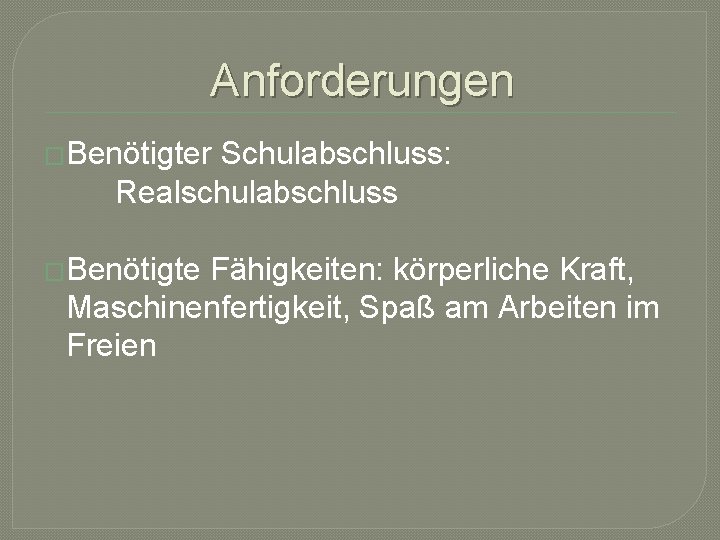 Anforderungen �Benötigter Schulabschluss: Realschulabschluss �Benötigte Fähigkeiten: körperliche Kraft, Maschinenfertigkeit, Spaß am Arbeiten im Freien