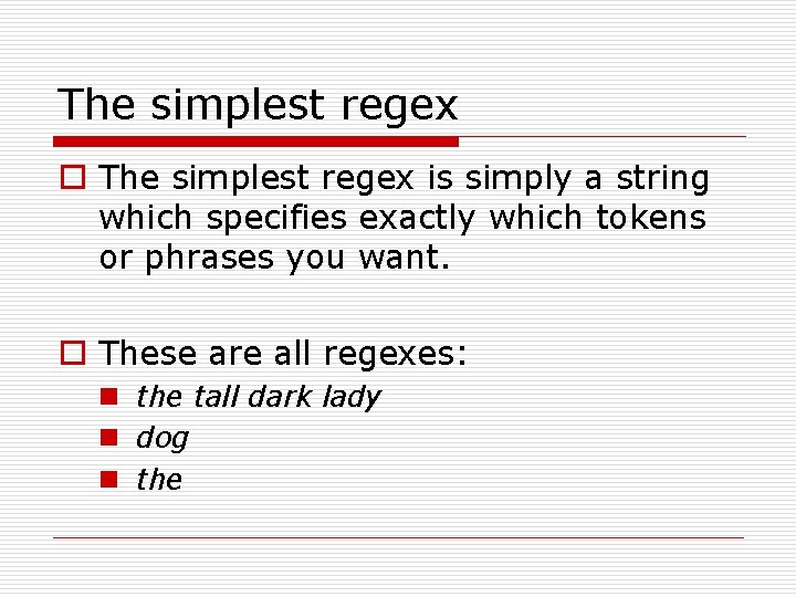 The simplest regex o The simplest regex is simply a string which specifies exactly