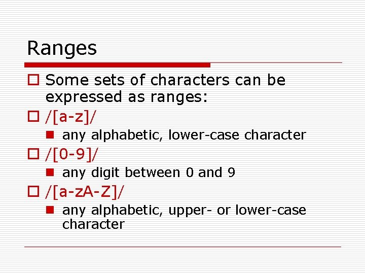 Ranges o Some sets of characters can be expressed as ranges: o /[a-z]/ n