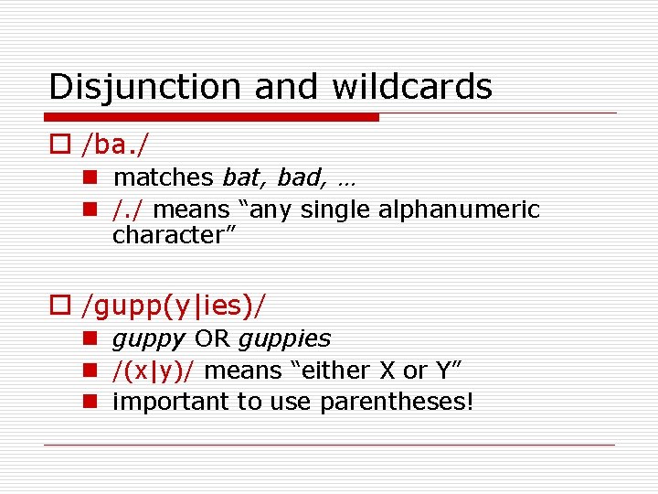 Disjunction and wildcards o /ba. / n matches bat, bad, … n /. /