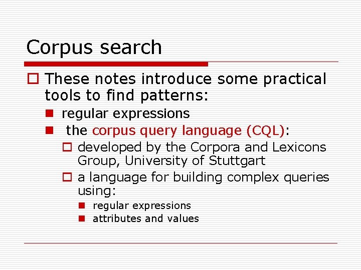 Corpus search o These notes introduce some practical tools to find patterns: n regular