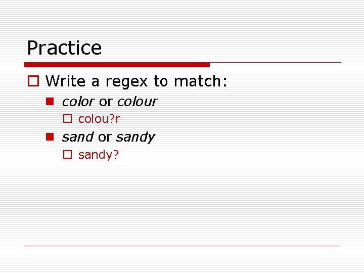 Practice o Write a regex to match: n color or colour o colou? r