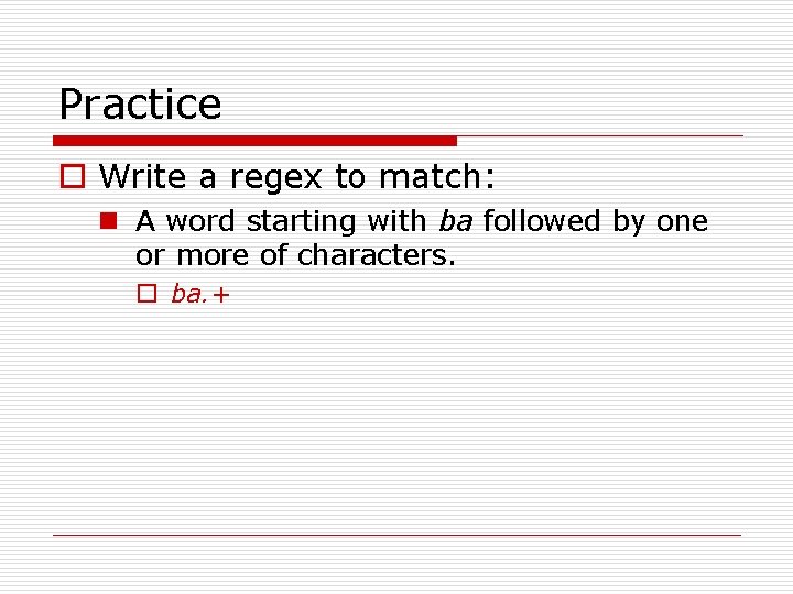 Practice o Write a regex to match: n A word starting with ba followed