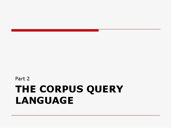 Part 2 THE CORPUS QUERY LANGUAGE 