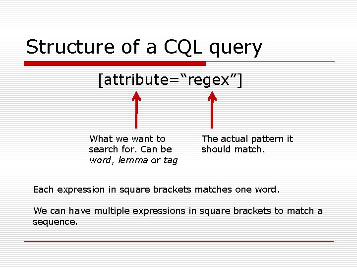 Structure of a CQL query [attribute=“regex”] What we want to search for. Can be