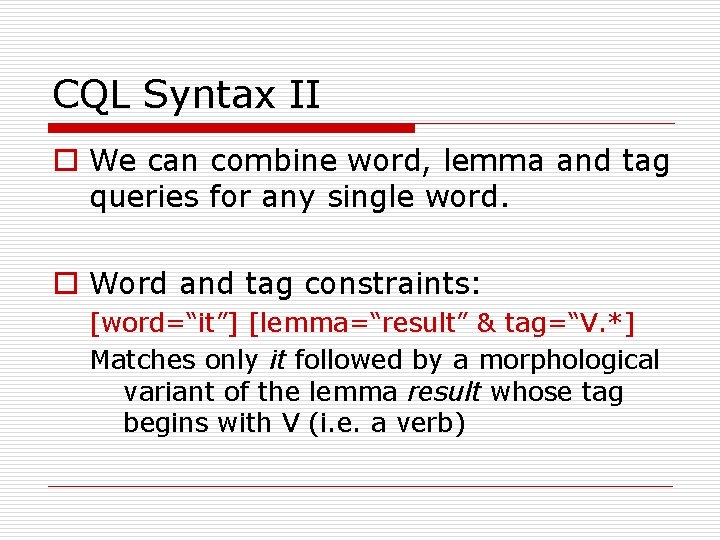CQL Syntax II o We can combine word, lemma and tag queries for any